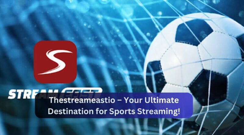 Thestreameastio – Your Ultimate Destination for Sports Streaming!