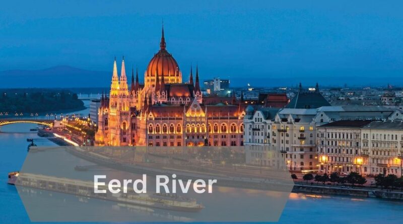 Eerd River – Everything You’re Looking For In 2024!