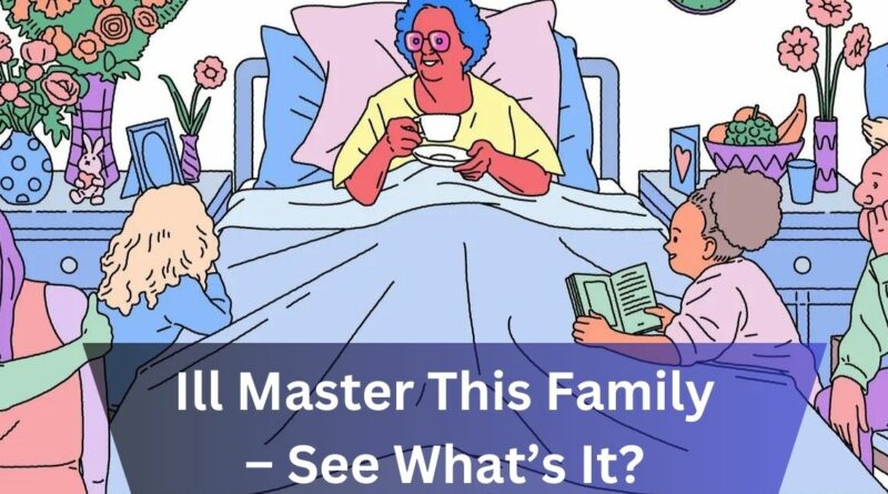 Ill Master This Family – See What’s It?