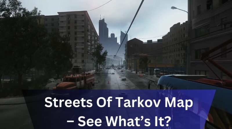 Streets Of Tarkov Map – See What’s It?