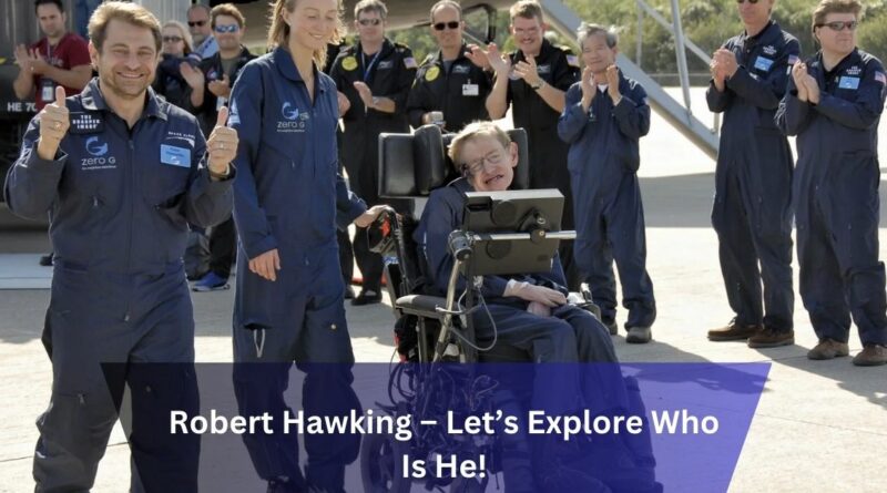 Robert Hawking – Let’s Explore Who Is He!