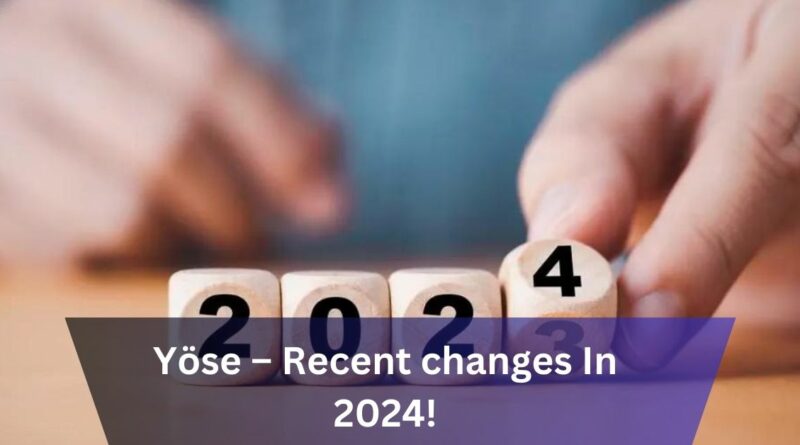 Yöse – Recent changes In 2024!