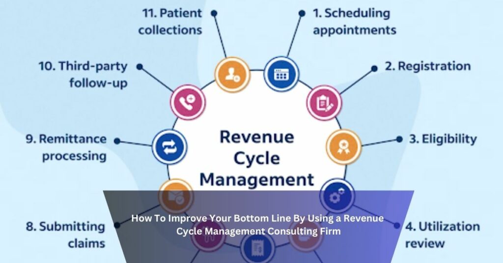 How To Improve Your Bottom Line By Using a Revenue Cycle Management Consulting Firm