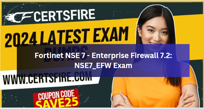 Fortinet NSE 7 - Enterprise Firewall 7.2: NSE7_EFW Exam